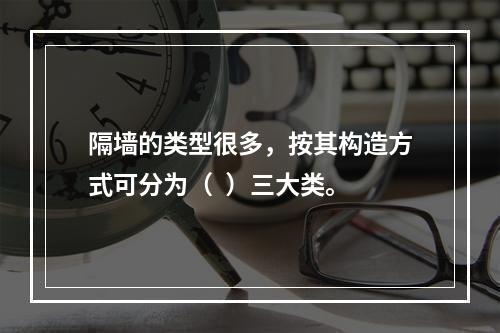 隔墙的类型很多，按其构造方式可分为（  ）三大类。