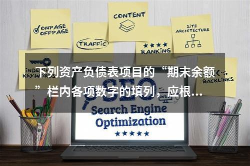 下列资产负债表项目的“期末余额”栏内各项数字的填列，应根据有