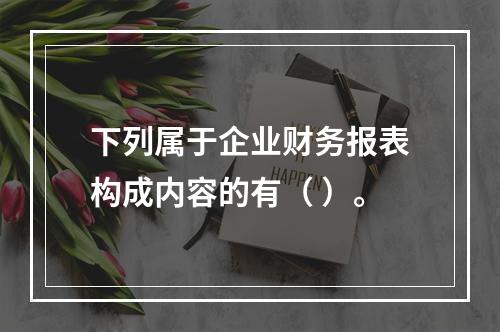 下列属于企业财务报表构成内容的有（ ）。