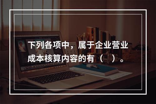 下列各项中，属于企业营业成本核算内容的有（　）。