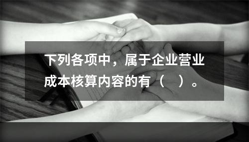 下列各项中，属于企业营业成本核算内容的有（　）。