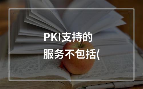 PKI支持的服务不包括(