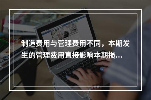 制造费用与管理费用不同，本期发生的管理费用直接影响本期损益，