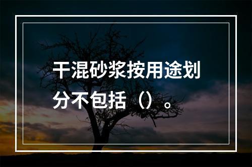 干混砂浆按用途划分不包括（）。