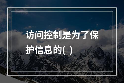 访问控制是为了保护信息的(  )