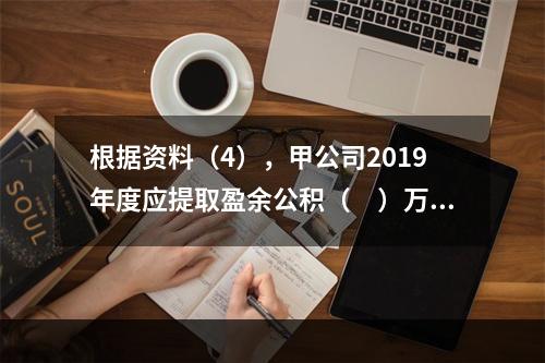 根据资料（4），甲公司2019年度应提取盈余公积（　）万元。