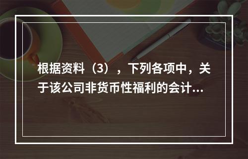 根据资料（3），下列各项中，关于该公司非货币性福利的会计处理