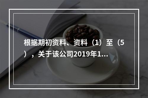 根据期初资料、资料（1）至（5），关于该公司2019年12月