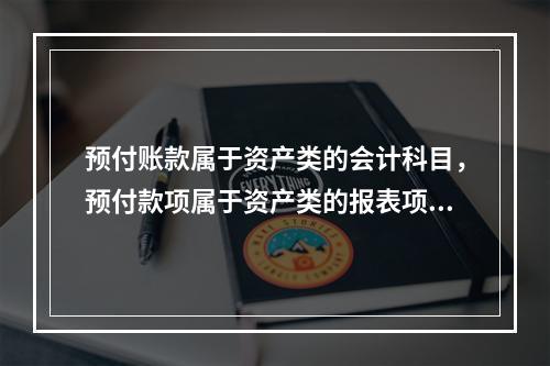 预付账款属于资产类的会计科目，预付款项属于资产类的报表项目。