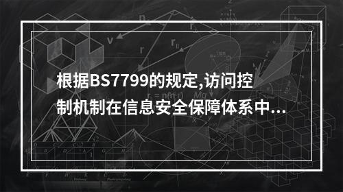 根据BS7799的规定,访问控制机制在信息安全保障体系中属于