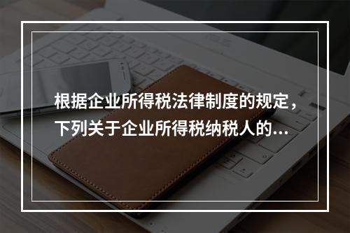 根据企业所得税法律制度的规定，下列关于企业所得税纳税人的表述