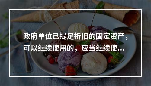 政府单位已提足折旧的固定资产，可以继续使用的，应当继续使用，