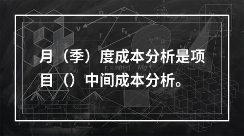 月（季）度成本分析是项目（）中间成本分析。