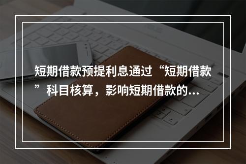 短期借款预提利息通过“短期借款”科目核算，影响短期借款的账面