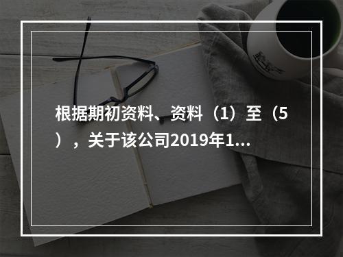 根据期初资料、资料（1）至（5），关于该公司2019年12月