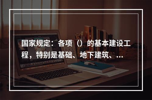 国家规定：各项（）的基本建设工程，特别是基础、地下建筑、管线