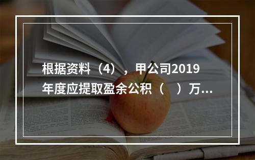 根据资料（4），甲公司2019年度应提取盈余公积（　）万元。