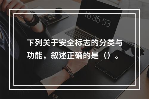 下列关于安全标志的分类与功能，叙述正确的是（）。