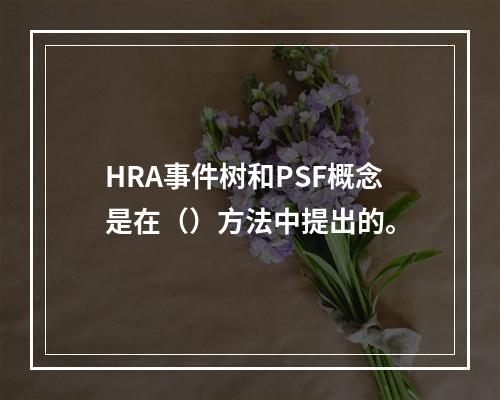 HRA事件树和PSF概念是在（）方法中提出的。