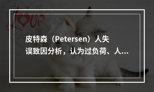 皮特森（Petersen）人失误致因分析，认为过负荷、人机学