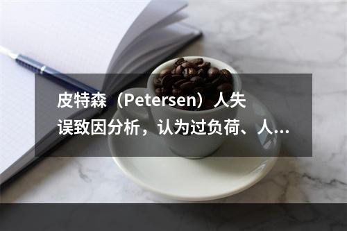 皮特森（Petersen）人失误致因分析，认为过负荷、人机学