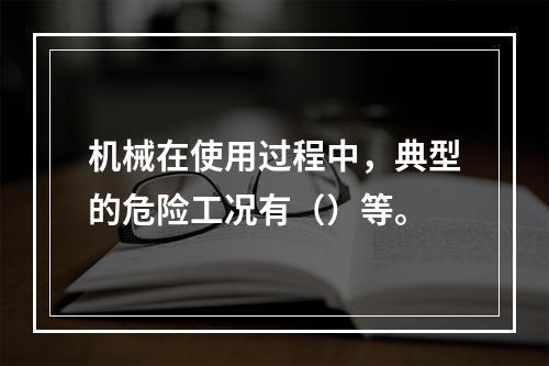 机械在使用过程中，典型的危险工况有（）等。