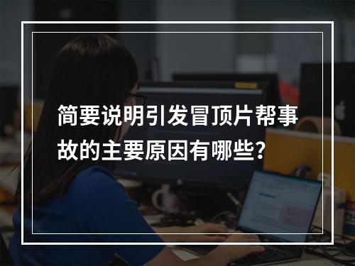 简要说明引发冒顶片帮事故的主要原因有哪些？