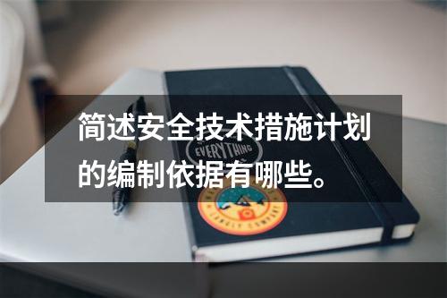 简述安全技术措施计划的编制依据有哪些。