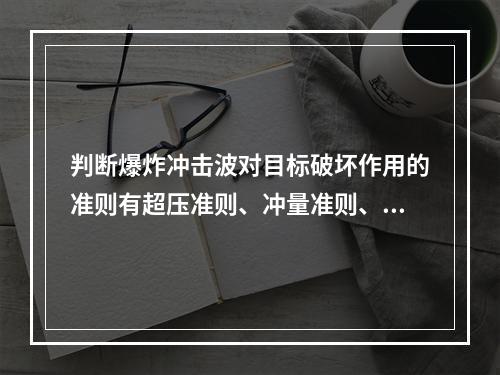 判断爆炸冲击波对目标破坏作用的准则有超压准则、冲量准则、超压