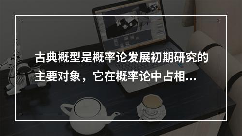 古典概型是概率论发展初期研究的主要对象，它在概率论中占相当重