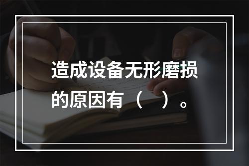 造成设备无形磨损的原因有（　）。