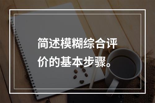 简述模糊综合评价的基本步骤。