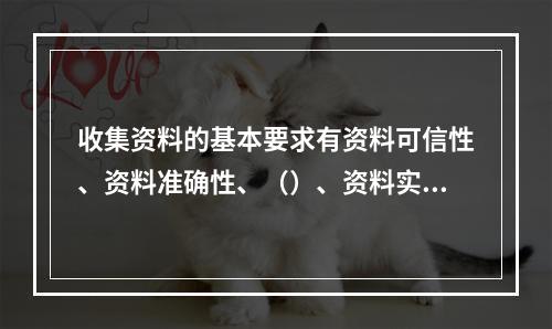 收集资料的基本要求有资料可信性、资料准确性、（）、资料实用性