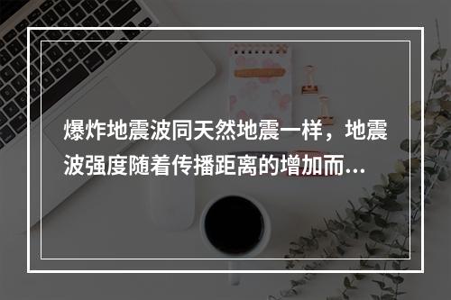 爆炸地震波同天然地震一样，地震波强度随着传播距离的增加而衰减