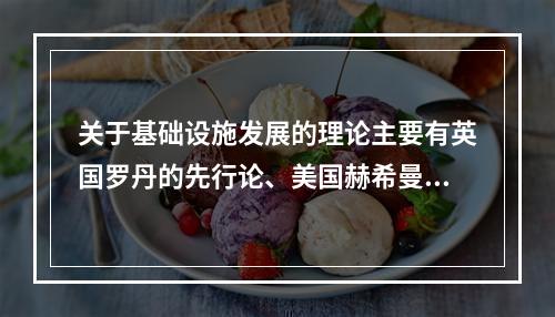 关于基础设施发展的理论主要有英国罗丹的先行论、美国赫希曼的滞