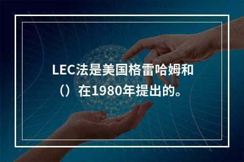 LEC法是美国格雷哈姆和（）在1980年提出的。