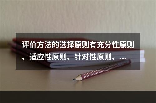 评价方法的选择原则有充分性原则、适应性原则、针对性原则、（）