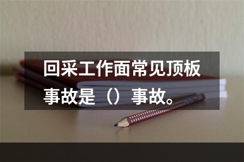 回采工作面常见顶板事故是（）事故。