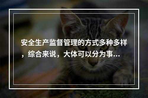 安全生产监督管理的方式多种多样，综合来说，大体可以分为事前、