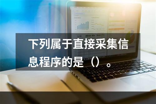 下列属于直接采集信息程序的是（）。