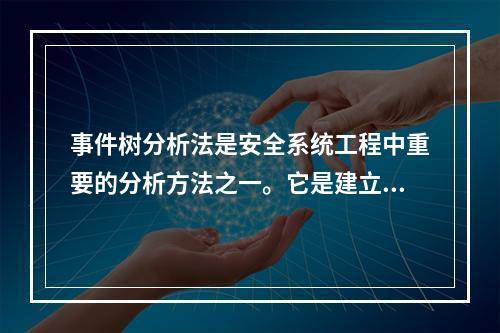 事件树分析法是安全系统工程中重要的分析方法之一。它是建立在概