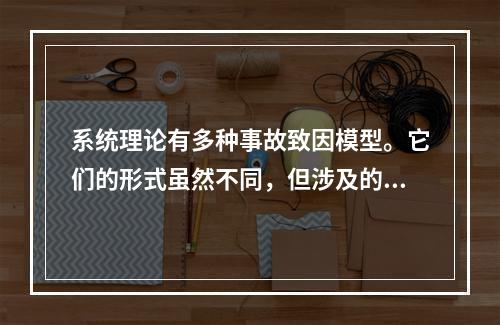 系统理论有多种事故致因模型。它们的形式虽然不同，但涉及的内容