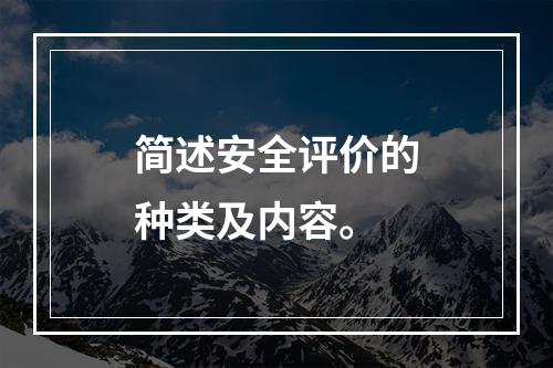 简述安全评价的种类及内容。