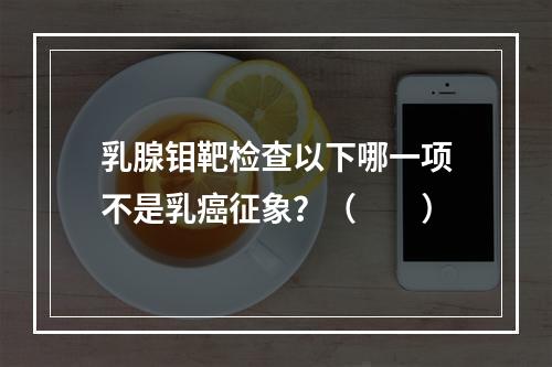 乳腺钼靶检查以下哪一项不是乳癌征象？（　　）