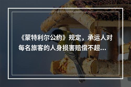 《蒙特利尔公约》规定，承运人对每名旅客的人身损害赔偿不超过