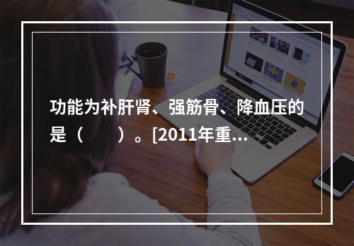 功能为补肝肾、强筋骨、降血压的是（　　）。[2011年重庆