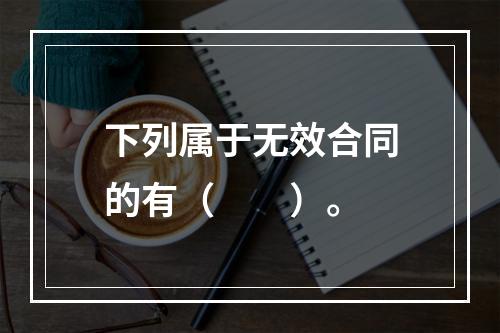 下列属于无效合同的有（　　）。