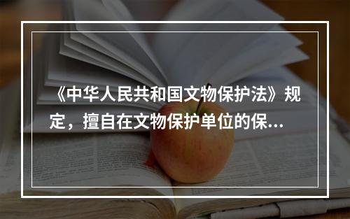 《中华人民共和国文物保护法》规定，擅自在文物保护单位的保护