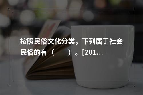 按照民俗文化分类，下列属于社会民俗的有（　　）。[2013