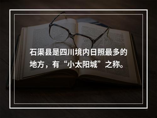 石渠县是四川境内日照最多的地方，有“小太阳城”之称。